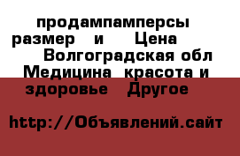 продампамперсы  размер S и L › Цена ­ 500 700 - Волгоградская обл. Медицина, красота и здоровье » Другое   